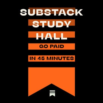 Cover Image for Substack Study Hall: Go Paid in 45