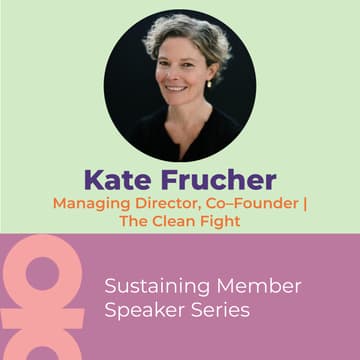 Cover Image for Speaker Series: Kate Frucher, Managing Director, Co–Founder, The Clean Fight