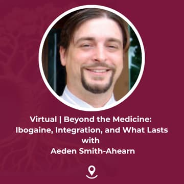 Cover Image for Virtual | Beyond the Medicine: Ibogaine, Integration, and What Actually Lasts with Aeden Smith-Ahearn