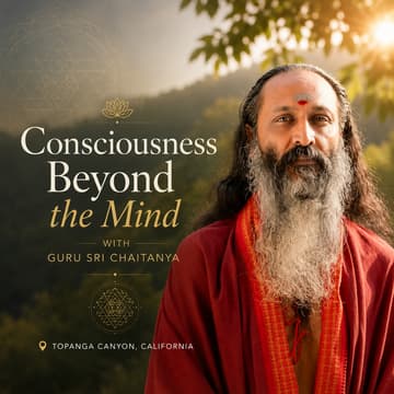 Cover Image for Consciousness Beyond the Mind with Guru Sri Chaitanya | Topanga Canyon