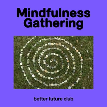 Cover Image for 🌀 Better Future Club: Mindfulness Gathering
