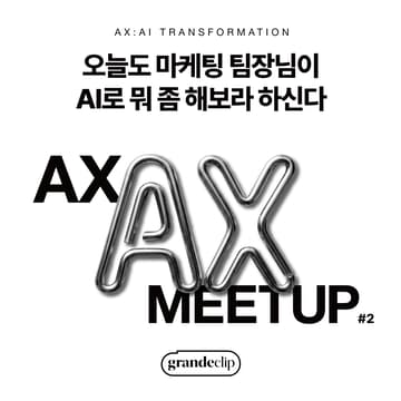 Cover Image for AX Meetup#2 - 오늘도 마케팅 팀장님이 AI로 뭐 좀 해보라 하신다 | grandeclip