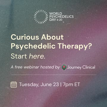 Cover Image for Curious About Psychedelic Therapy? Start Here. A Free Live Webinar in Celebration of World Psychedelics Day Hosted by Journey Clinical