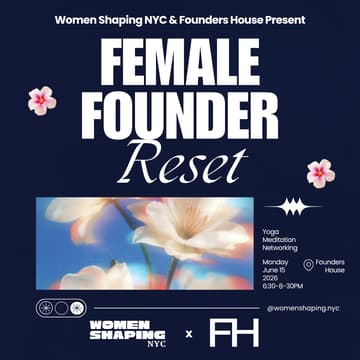 Cover Image for Female Founder Reset brought to you by Women Shaping NYC & Founders House
