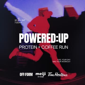 Cover Image for OFF:FORM | POWERED:UP —PROTEIN+COFFEE 5K RUN : COLLAB WITH CP-MEIJI & TIM HORTONS