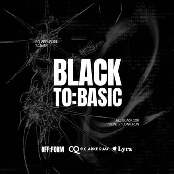 Cover Image for OFF:FORM | BLACK TO:BASIC - ALL BLACK 10K "ZONE 2" LONG RUN - Collab with CQ @ Clarke Quay & Lyra