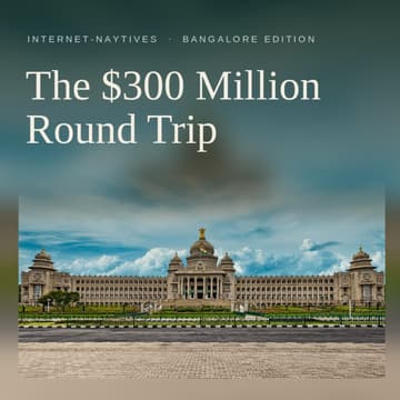 Cover Image for Internet-Naytives: Bangalore Edition - A $300 Million Round Trip