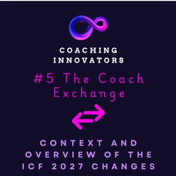 Cover Image for #5 The Coach Exchange - Context and Overview of the ICF 2027 Changes