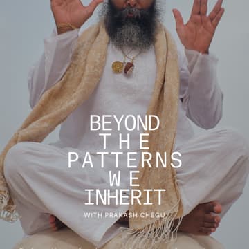 Cover Image for Beyond the Patterns We Inherit w/ Prakash