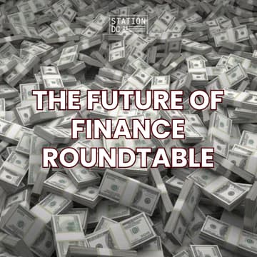 Cover Image for The Future of Finance Roundtable (STATION DC MEMBERS ONLY)