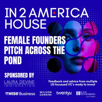 Cover Image for In2America House - Female Founders: Pitch across the pond. Are you ready to launch in the USA? Sponsored by Laura Devine Immigration