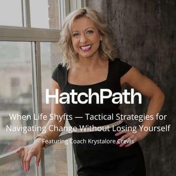 Cover Image for HatchPath Summit: When Life Shyfts — Tactical Strategies for Navigating Change Without Losing Yourself