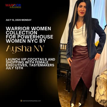 Cover Image for Warrior Women Collection for Powerhouse women NYC by AYSHA NY: Launch VIP Cocktails and Shopping with Female Executives, Tastemakers July 13