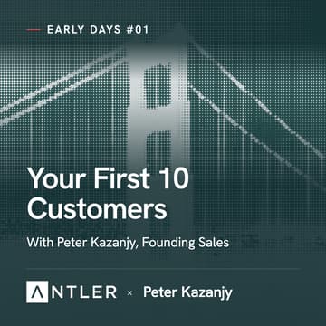 Cover Image for Early Days #01: Your First 10 Customers with Pete Kazanjy (Founding Sales)