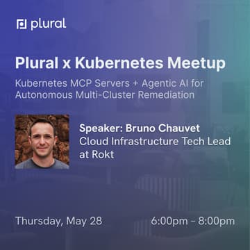Cover Image for Plural x Kubernetes May Meetup, guest speaker Bruno Chauvet (Topic: k8s MCP Servers + Agentic AI for Autonomous Multi-Cluster Remediation)