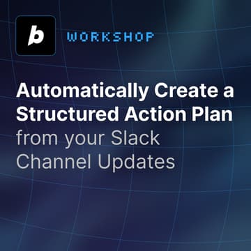 Cover Image for Workshop - Automatically Turn Your Slack Updates into a Structured Action Plan