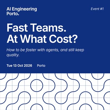 Cover Image for AI Engineering Porto #1: Fast Teams. At What Cost?