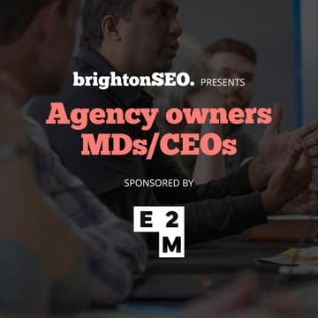 Cover Image for brightonSEO - Agency owners/MDs/CEOs - Sponsored by E2M Solutions