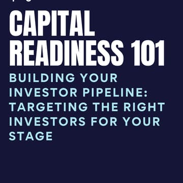 Cover Image for Capital Readiness 101: Building Your Investor Pipeline: Targeting the Right Investors for Your Stage