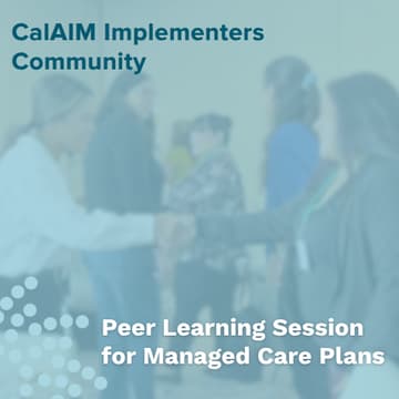 Cover Image for CalAIM Implementers Community: Q4 Peer Learning Session for Managed Care Plans