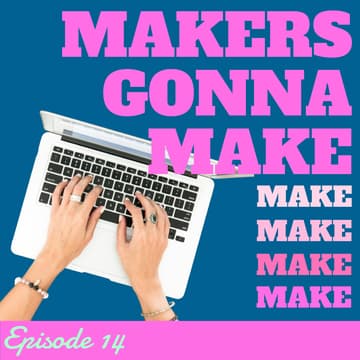 Cover Image for Makers gonna make - Episode 14