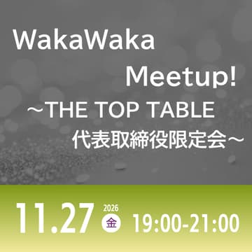 Cover Image for 11/27 WakaWaka Meetup! ～THE TOP TABLE 代表取締役限定会～