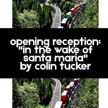 Cover Image for Opening Reception: "In The Wake of Santa Maria" by Colin Tucker