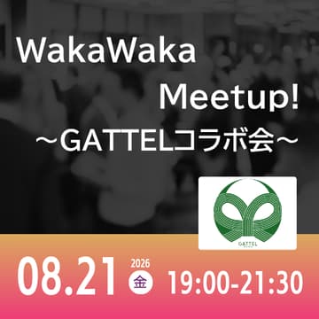 Cover Image for 08/21 WakaWaka Meetup! ～GATTELコラボ会～