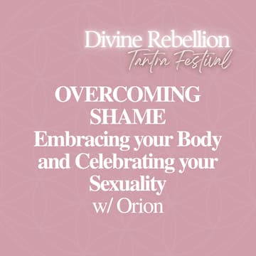 Cover Image for OVERCOMING SHAME: Embracing Your Body and Celebrating your Sexuality w/ Orion