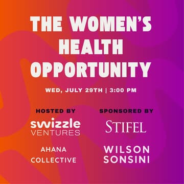Cover Image for The Women’s Health Opportunity: Where Innovation Meets Care | Swizzle Ventures & Ahana Collective