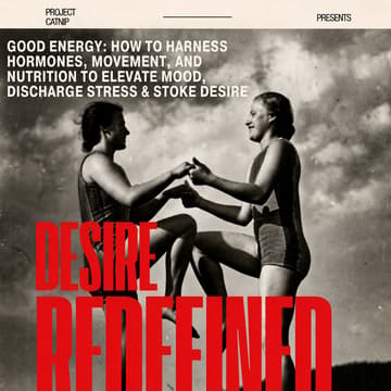 Cover Image for Desire Redefined | Good Energy: How to Harness Hormones, Movement, and Nutrition to Elevate Mood, Discharge Stress & Stoke Desire