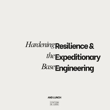 Cover Image for Hardening the Base: Resilience & Expeditionary Engineering (STATION DC Members + VIP Guests)