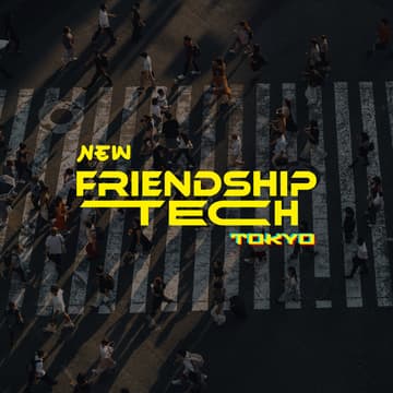 Cover Image for New Friendship Tech Tokyo