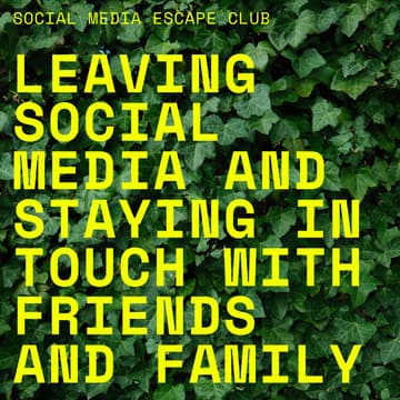 Cover Image for LEAVING SOCIAL MEDIA AND STAYING IN TOUCH WITH FRIENDS AND FAMILY