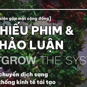 Cover Image for Chiếu phim & Thảo luận: Outgrow the System - Sự dịch chuyển sang hệ thống kinh tế tái tạo