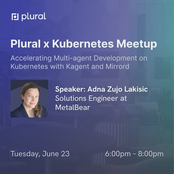 Cover Image for Plural x Kubernetes June Meetup, guest speaker Adna Zujo Lakisic (Topic: Accelerating Multi-agent Development on k8s with Kagent + Mirrord)