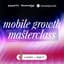 Avatar for Mobile Growth Masterclasses