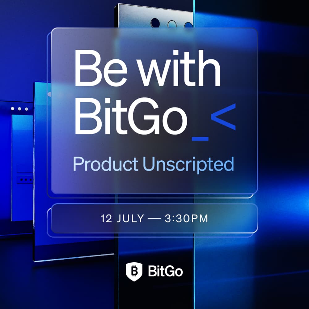 Be with BitGo: Product Unscripted