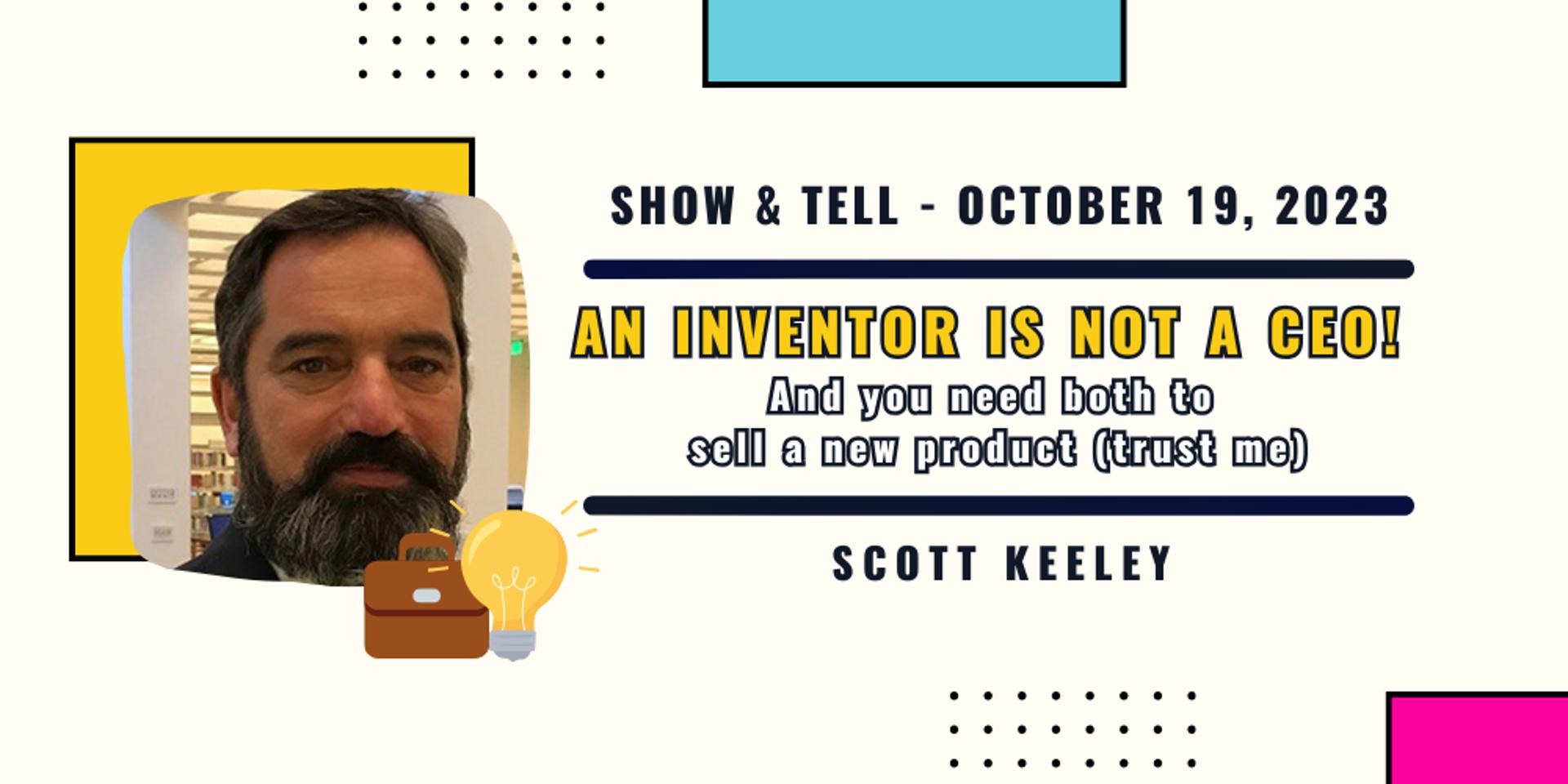 Cover Image for 💡 Show & Tell: "An Inventor is not a CEO" w/ Scott Keeley