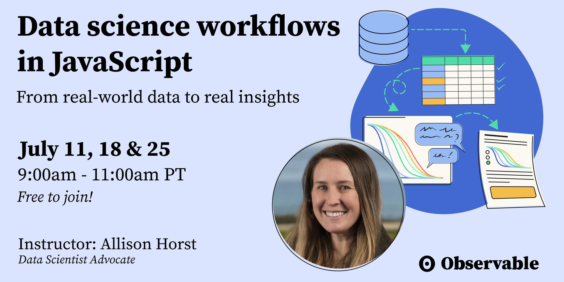 Cover Image for Data science workflows in JavaScript: from real-world data to real insights workshop Series with Allison Horst