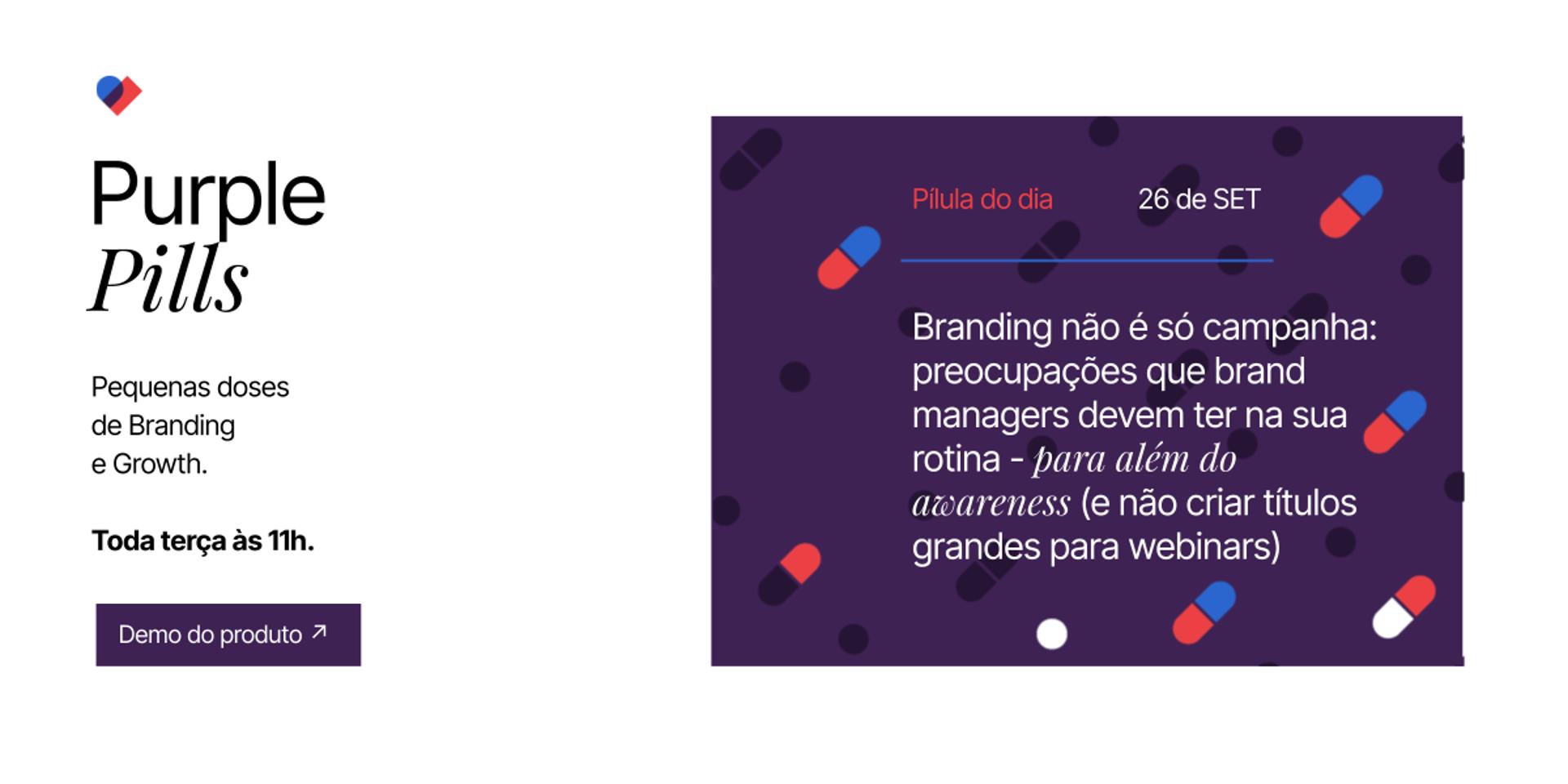 Cover Image for [Purple Pills] Branding não é só campanha: preocupações que brand managers devem ter na sua rotina - para além do awareness (e não criar títulos grandes para webinars)