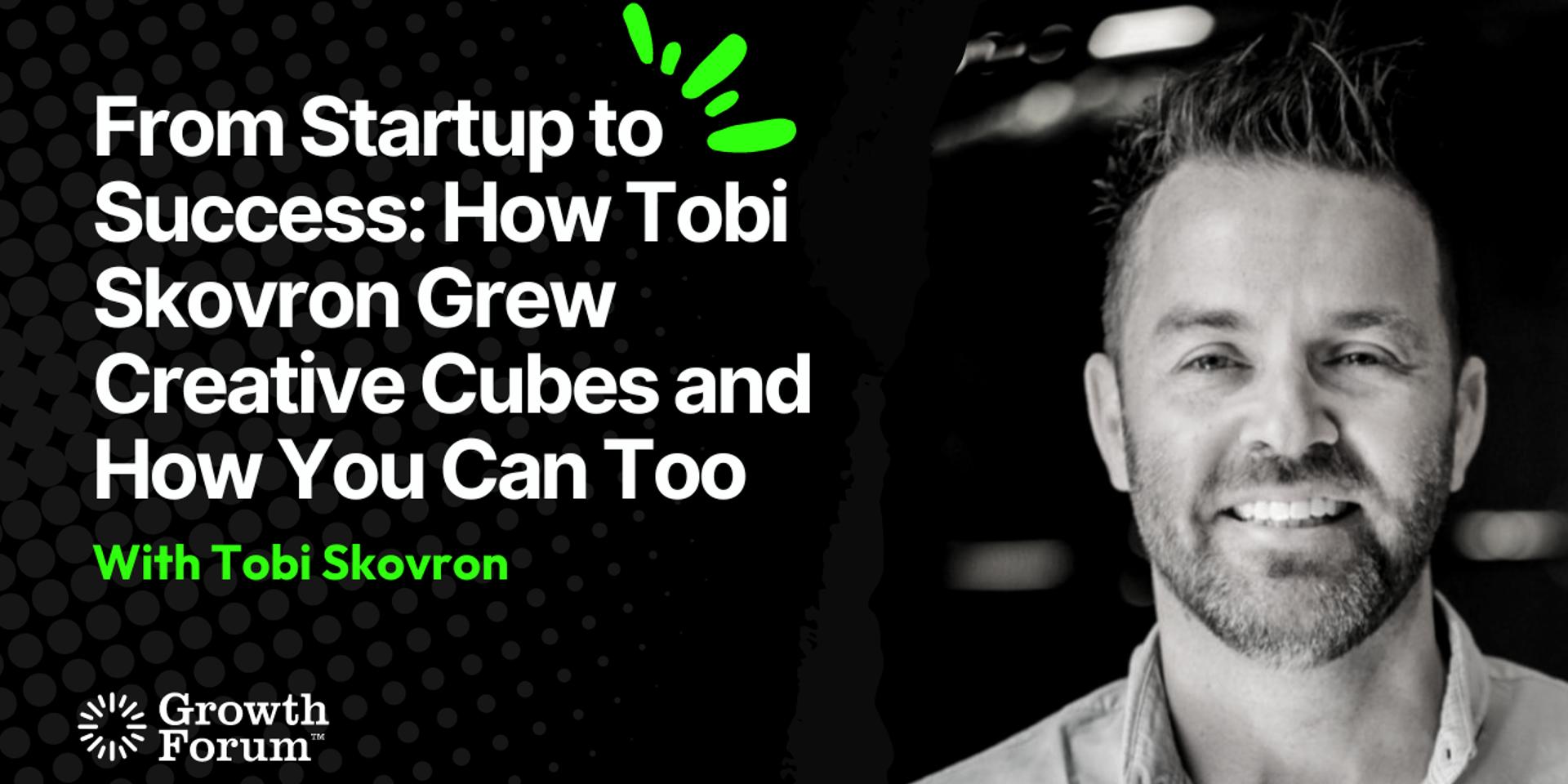 Cover Image for [Zoom] From Startup to Success: How Tobi Skovron Grew Creative Cubes and How You Can Too