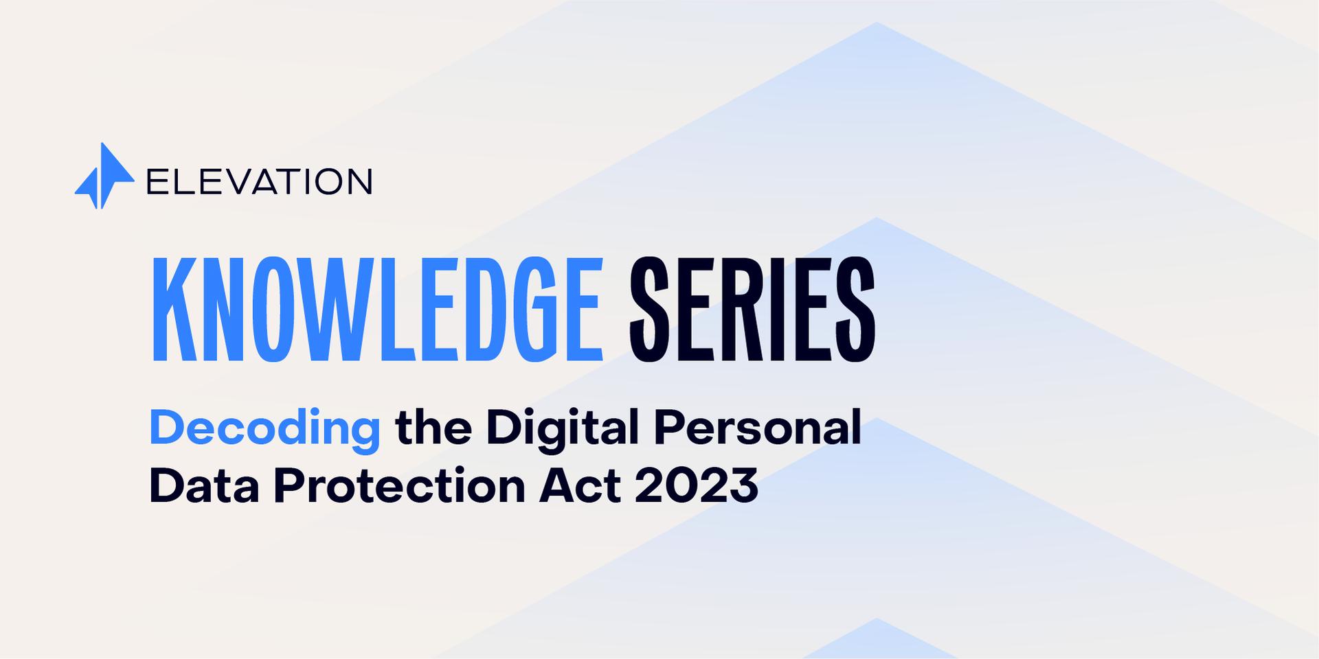 Cover Image for Decoding the Digital Personal Data Protection Act 2023 - Elevation Knowledge Series