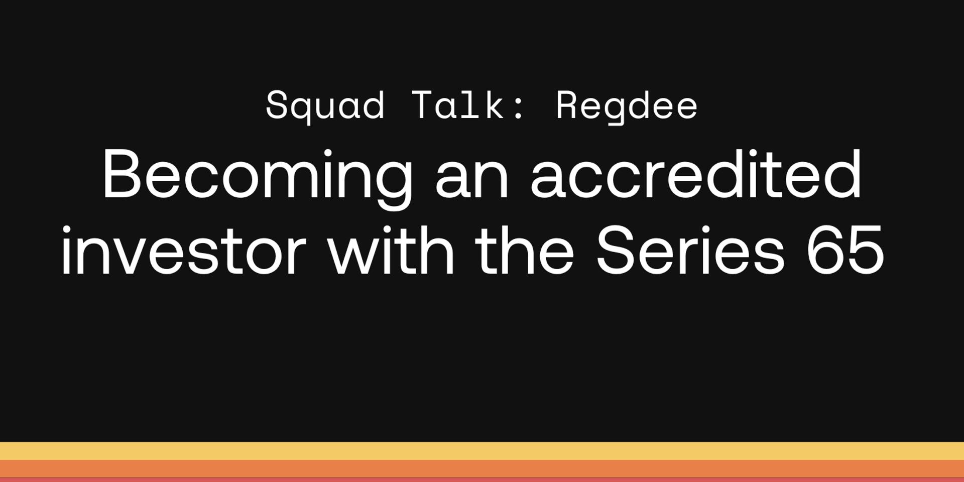 Cover Image for Squad Talk: Regdee: Becoming an accredited investor with the Series 65