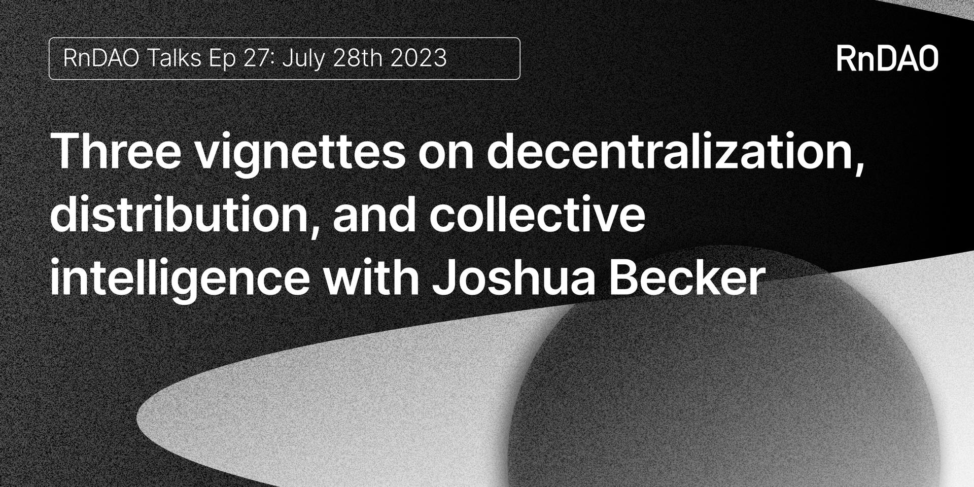 Cover Image for Three vignettes on decentralization, distribution, and collective intelligence with Joshua Becker