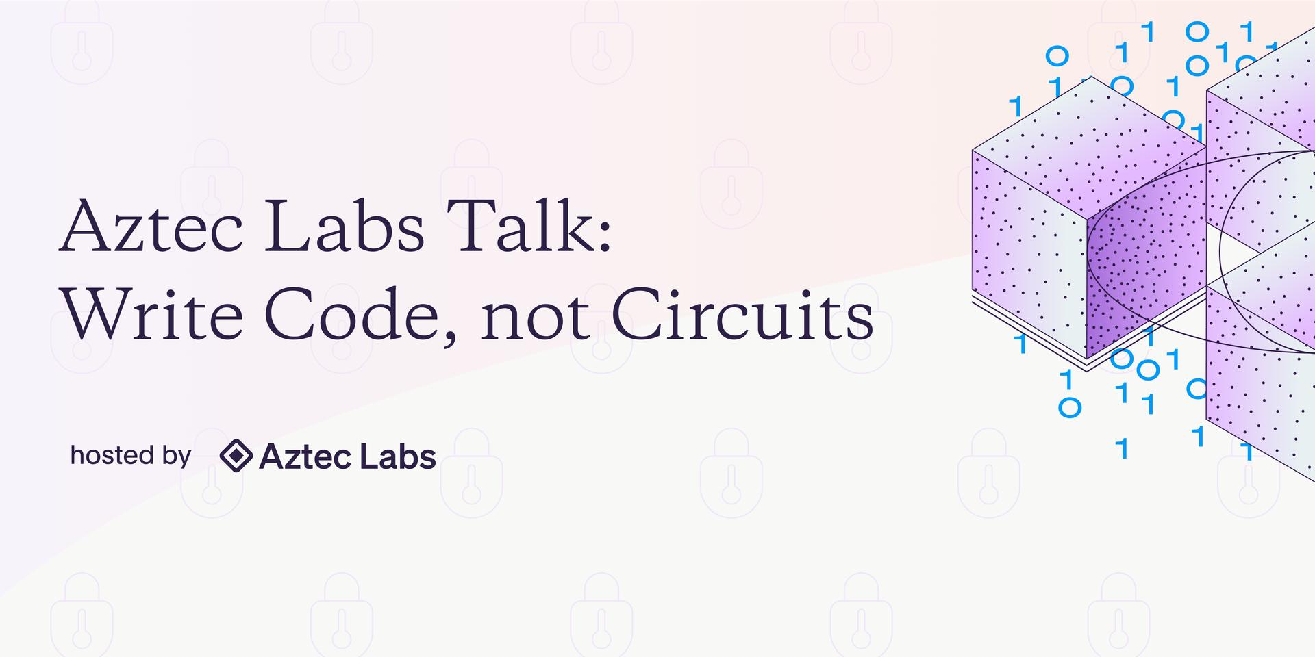 Cover Image for Aztec Labs Talk: Write Code, not Circuits