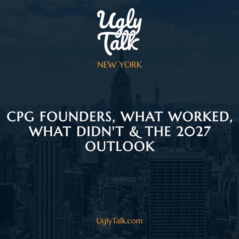 Cover Image for UGLY TALK: CPG FOUNDERS, WHAT WORKED, WHAT DIDN'T & THE 2027 OUTLOOK