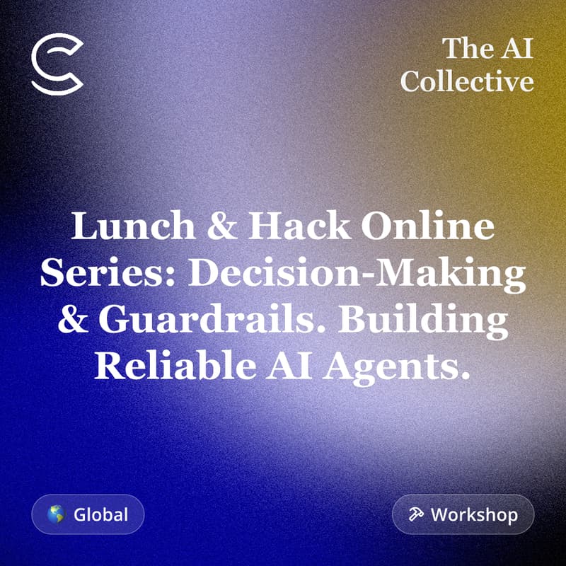 Cover Image for Lunch & Hack Online Series: Decision-Making & Guardrails. Building Reliable AI Agents. (w/ The AI Collective)