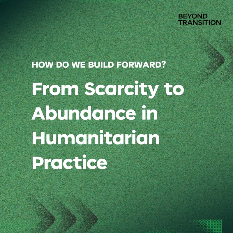 Cover Image for How Do We Build Forward? From Scarcity to Abundance in Humanitarian Practice