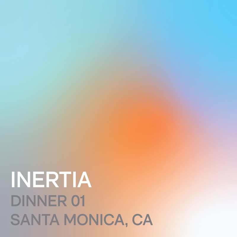 Cover Image for INERTIA Dinner 01 ↗ Santa Monica, California